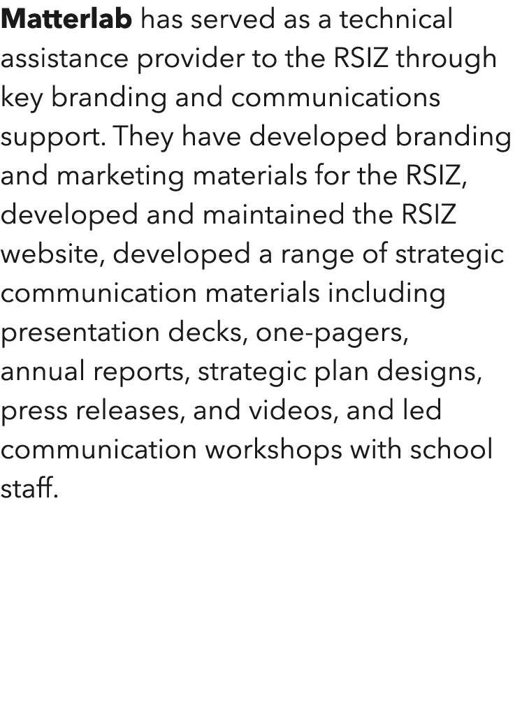 Matterlab has served as a technical assistance provider to the RSIZ through key branding and communications support     