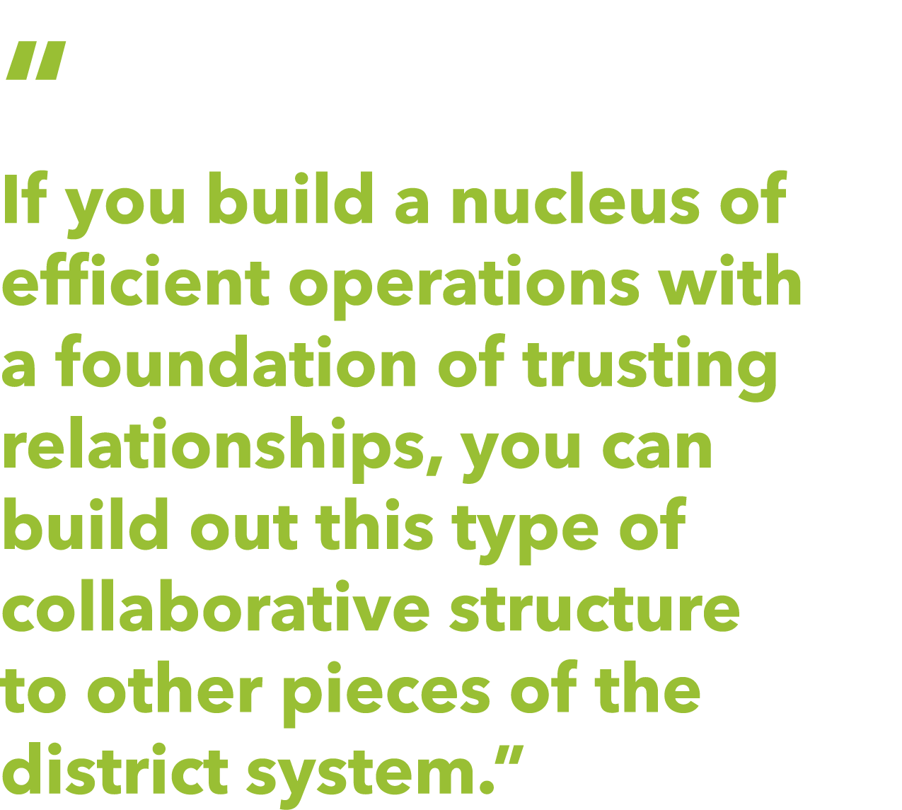   If you build a nucleus of efficient operations with a foundation of trusting relationships, you can build out this    