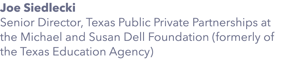Joe Siedlecki Senior Director, Texas Public Private Partnerships at the Michael and Susan Dell Foundation (formerly o   